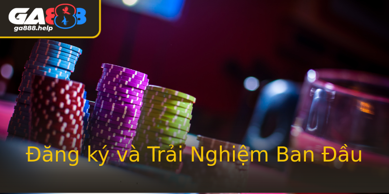 Đăng ký và Trải Nghiệm Ban Đầu Đăng ký và Trải Nghiệm Ban Đầu