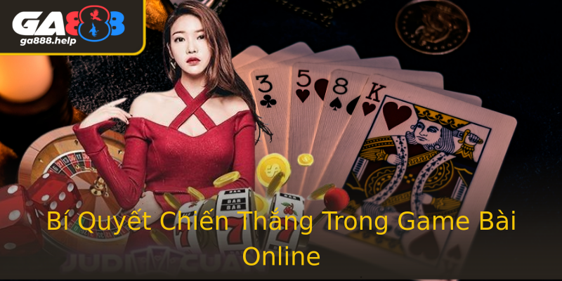 Bí Quyết Chiến Thắng Trong Game Bài Online Bí Quyết Chiến Thắng Trong Game Bài Online