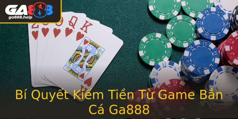 Bí Quyết Kiếm Tiền Từ Game Bắn Cá Ga888 Bí Quyết Kiếm Tiền Từ Game Bắn Cá Ga888