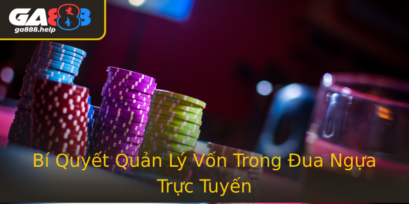 Bí Quyết Quản Lý Vốn Trong Đua Ngựa Trực Tuyến