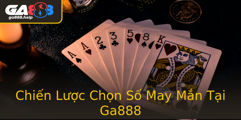 Chiến Lược Chọn Số May Mắn Tại Ga888 Chiến Lược Chọn Số May Mắn Tại Ga888