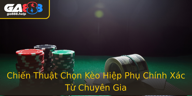 Chiến Thuật Chọn Kèo Hiệp Phụ Chính Xác Từ Chuyên Gia