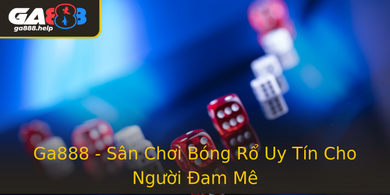 Ga888 - Sân Chơi Bóng Rổ Uy Tín Cho Người Đam Mê