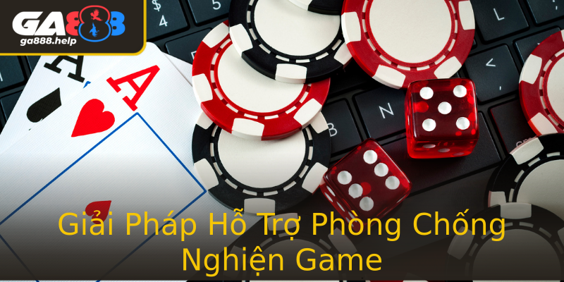 Giải Pháp Hỗ Trợ Phòng Chống Nghiện Game