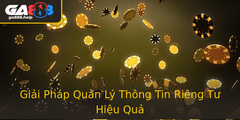Giải Pháp Quản Lý Thông Tin Riêng Tư Hiệu Quả