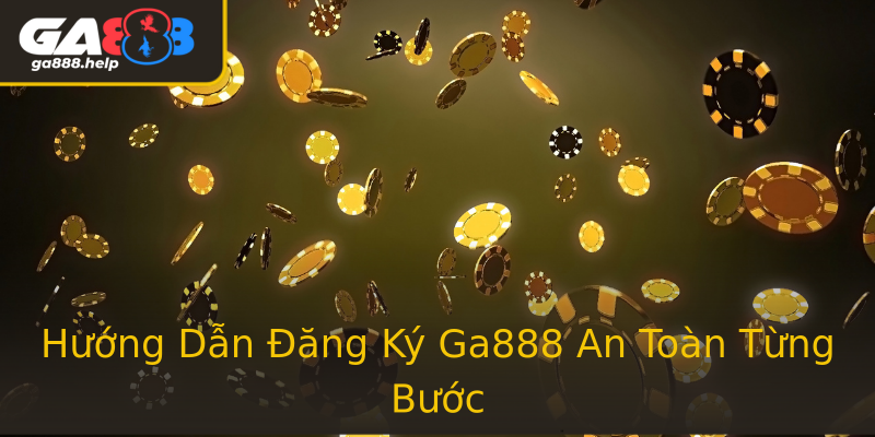 Hướng Dẫn Đăng Ký Ga888 An Toàn Từng Bước