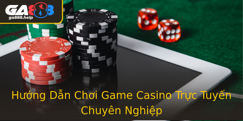 Hướng Dẫn Chơi Game Casino Trực Tuyến Chuyên Nghiệp Hướng Dẫn Chơi Game Casino Trực Tuyến Chuyên Nghiệp