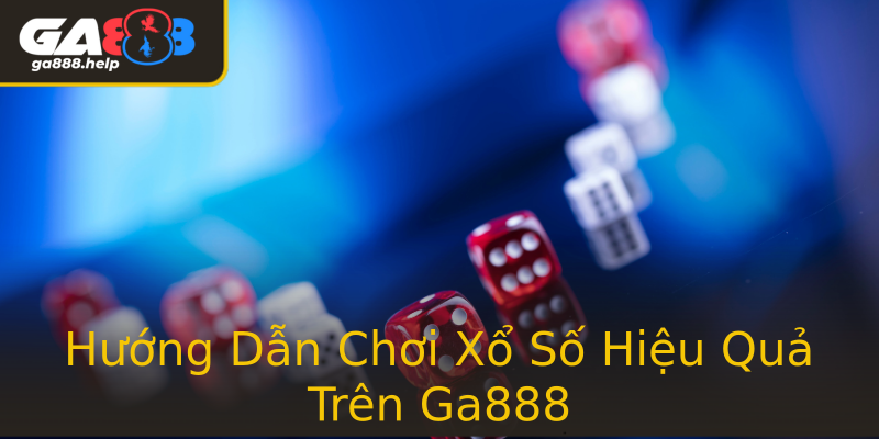 Hướng Dẫn Chơi Xổ Số Hiệu Quả Trên Ga888 Hướng Dẫn Chơi Xổ Số Hiệu Quả Trên Ga888