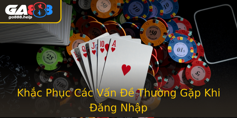 Khắc Phục Các Vấn Đề Thường Gặp Khi Đăng Nhập