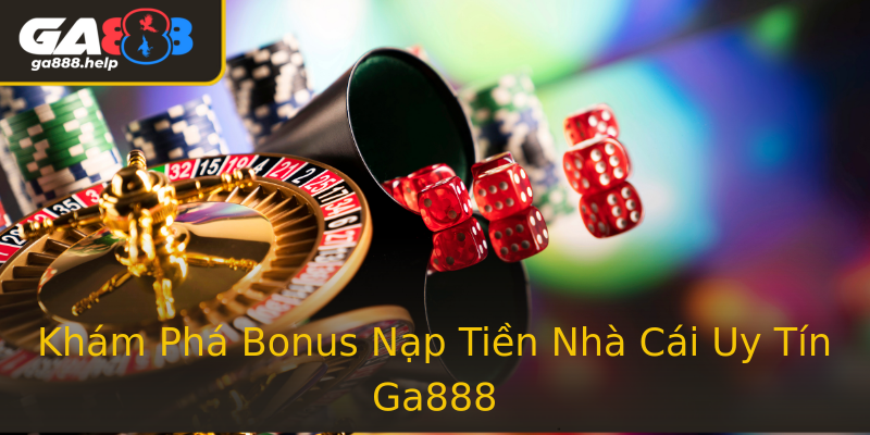 Khám Phá Bonus Nạp Tiền Nhà Cái Uy Tín Ga888 Khám Phá Bonus Nạp Tiền Nhà Cái Uy Tín Ga888