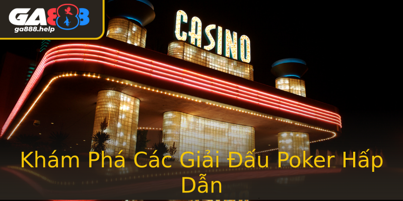 Khám Phá Các Giải Đấu Poker Hấp Dẫn Khám Phá Các Giải Đấu Poker Hấp Dẫn