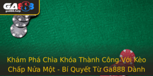 Kham Pha Chia Khoa Thanh Cong Voi Keo Chap Nua Mot Bi Quyet Tu Ga888 Danh Cho Betters Chuyen Nghiep
