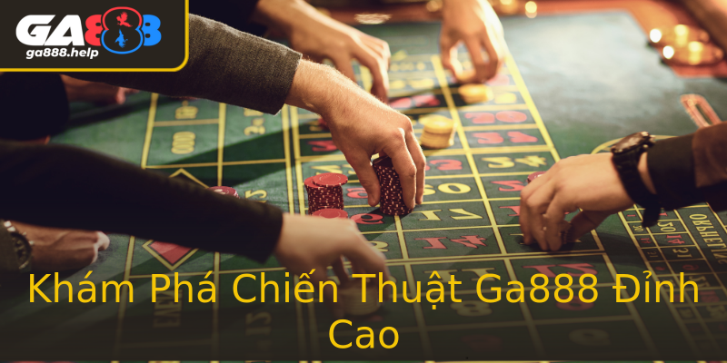 Khám Phá Chiến Thuật Ga888 Đỉnh Cao