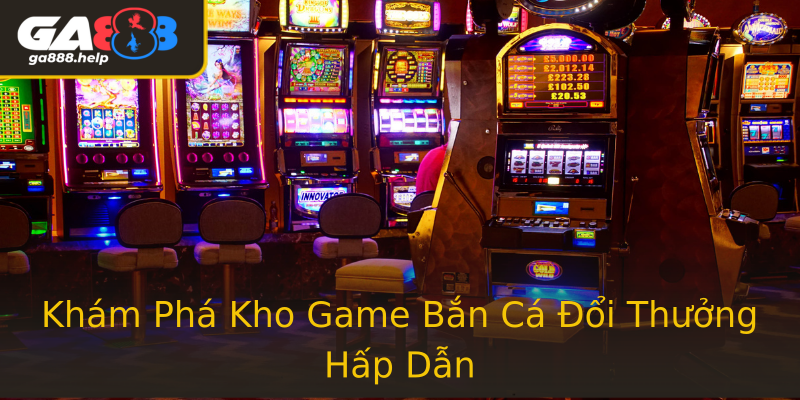 Khám Phá Kho Game Bắn Cá Đổi Thưởng Hấp Dẫn