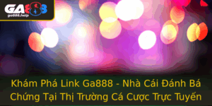 Kham Pha Link Ga888 Nha Cai Anh Ba Chung Tai Thi Truong Ca Cuoc Truc Tuyen 2025