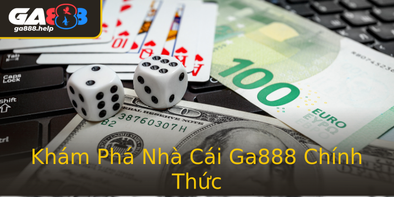Khám Phá Nhà Cái Ga888 Chính Thức