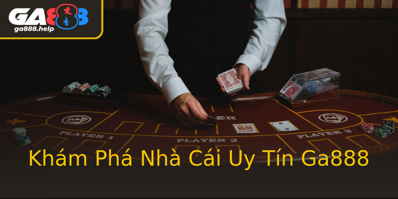 Khám Phá Nhà Cái Uy Tín Ga888 Khám Phá Nhà Cái Uy Tín Ga888