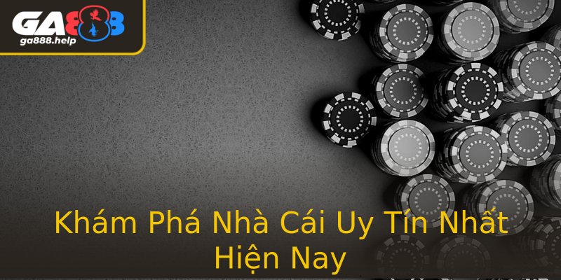 Khám Phá Nhà Cái Uy Tín Nhất Hiện Nay Khám Phá Nhà Cái Uy Tín Nhất Hiện Nay