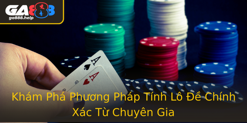 Khám Phá Phương Pháp Tính Lô Đề Chính Xác Từ Chuyên Gia Khám Phá Phương Pháp Tính Lô Đề Chính Xác Từ Chuyên Gia