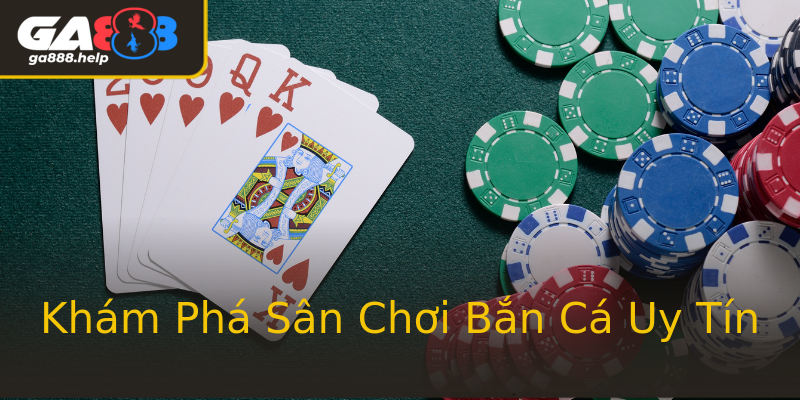 Khám Phá Sân Chơi Bắn Cá Uy Tín Khám Phá Sân Chơi Bắn Cá Uy Tín