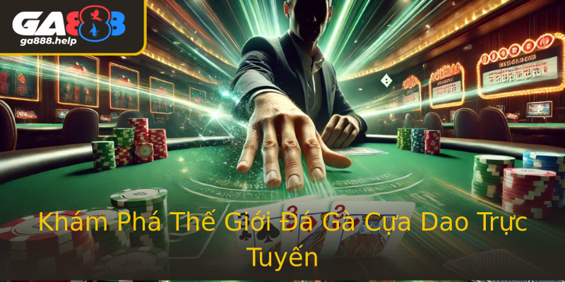 Khám Phá Thế Giới Đá Gà Cựa Dao Trực Tuyến
