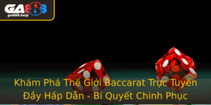 Kham Pha The Gioi Baccarat Truc Tuyen Ay Hap Dan Bi Quyet Chinh Phuc Ga888