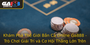 Kham Pha The Gioi Ban Ca Online Ga888 Tro Choi Giai Tri Va Co Hoi Thang Lon Tren Internet