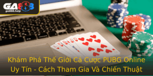 Kham Pha The Gioi Ca Cuoc Pubg Online Uy Tin Cach Tham Gia Va Chien Thuat Hieu Qua Voi Ga888