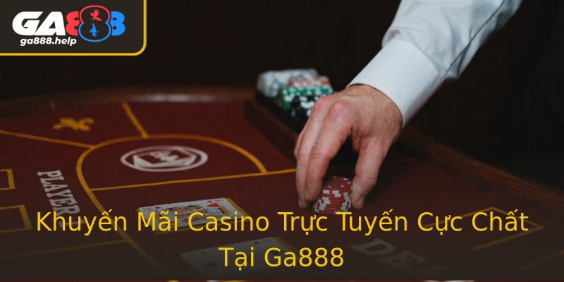Khuyến Mãi Casino Trực Tuyến Cực Chất Tại Ga888 Khuyến Mãi Casino Trực Tuyến Cực Chất Tại Ga888