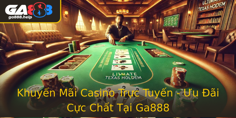 Khuyến Mãi Casino Trực Tuyến - Ưu Đãi Cực Chất Tại Ga888