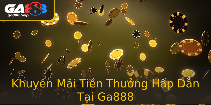 Khuyến Mãi Tiền Thưởng Hấp Dẫn Tại Ga888 Khuyến Mãi Tiền Thưởng Hấp Dẫn Tại Ga888
