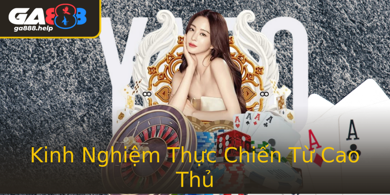 Kinh Nghiệm Thực Chiến Từ Cao Thủ Kinh Nghiệm Thực Chiến Từ Cao Thủ