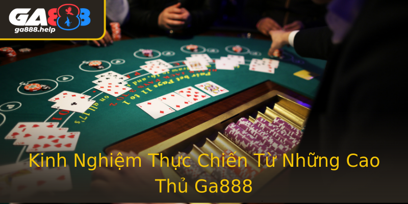 Kinh Nghiệm Thực Chiến Từ Những Cao Thủ Ga888 Kinh Nghiệm Thực Chiến Từ Những Cao Thủ Ga888