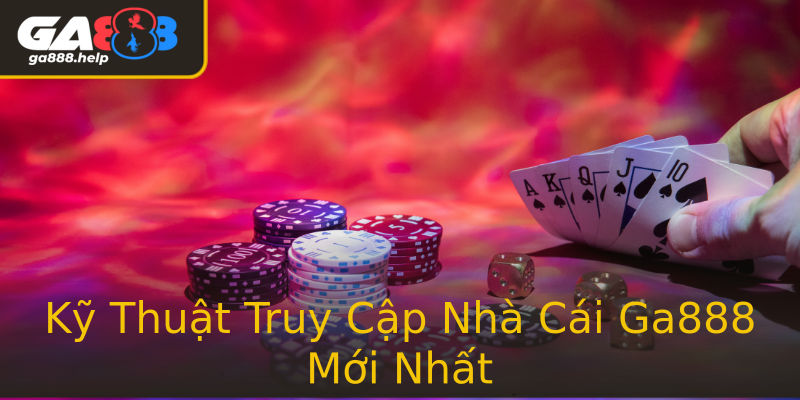 Kỹ Thuật Truy Cập Nhà Cái Ga888 Mới Nhất