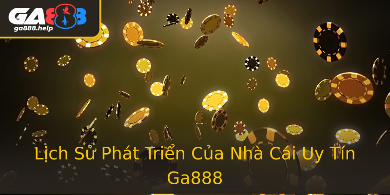 Lịch Sử Phát Triển Của Nhà Cái Uy Tín Ga888 Lịch Sử Phát Triển Của Nhà Cái Uy Tín Ga888