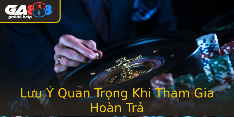 Lưu Ý Quan Trọng Khi Tham Gia Hoàn Trả Lưu Ý Quan Trọng Khi Tham Gia Hoàn Trả