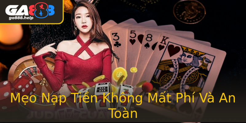 Mẹo Nạp Tiền Không Mất Phí Và An Toàn Mẹo Nạp Tiền Không Mất Phí Và An Toàn