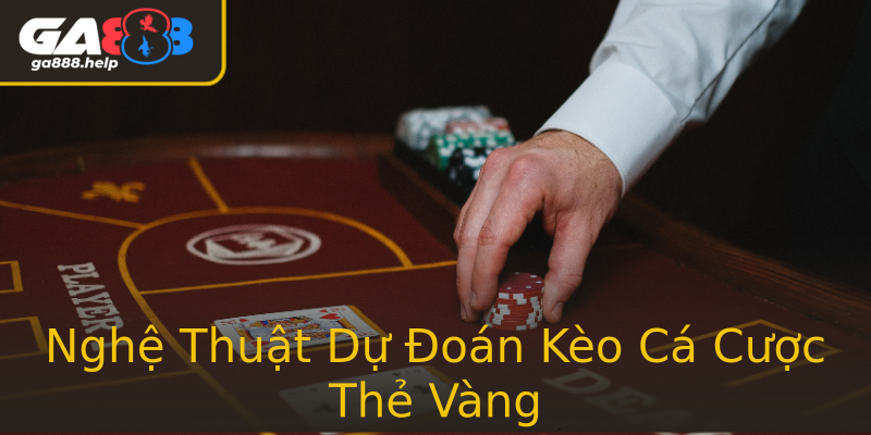 Nghệ Thuật Dự Đoán Kèo Cá Cược Thẻ Vàng