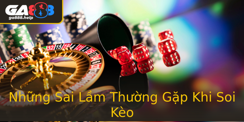 Những Sai Lầm Thường Gặp Khi Soi Kèo