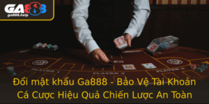 Oi Mat Khau Ga888 Bao Ve Tai Khoan Ca Cuoc Hieu Qua Chien Luoc An Toan Thong Minh