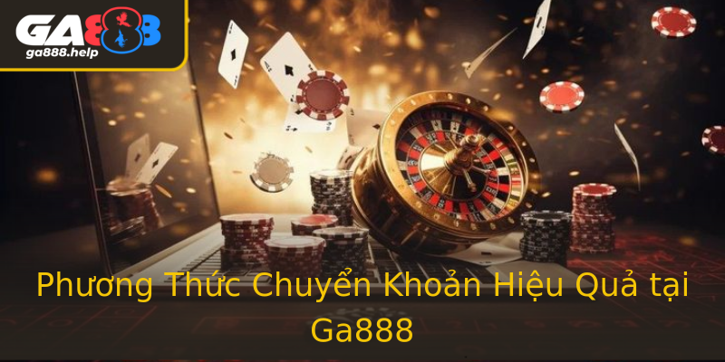 Phương Thức Chuyển Khoản Hiệu Quả tại Ga888