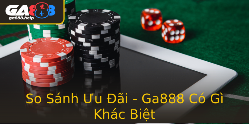 So Sánh Ưu Đãi - Ga888 Có Gì Khác Biệt So Sánh Ưu Đãi - Ga888 Có Gì Khác Biệt