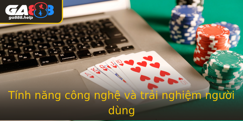 Tính năng công nghệ và trải nghiệm người dùng Tính năng công nghệ và trải nghiệm người dùng