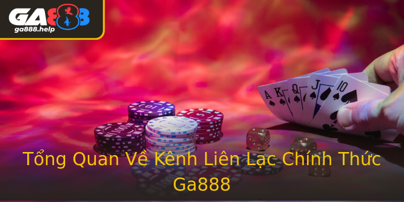 Tổng Quan Về Kênh Liên Lạc Chính Thức Ga888