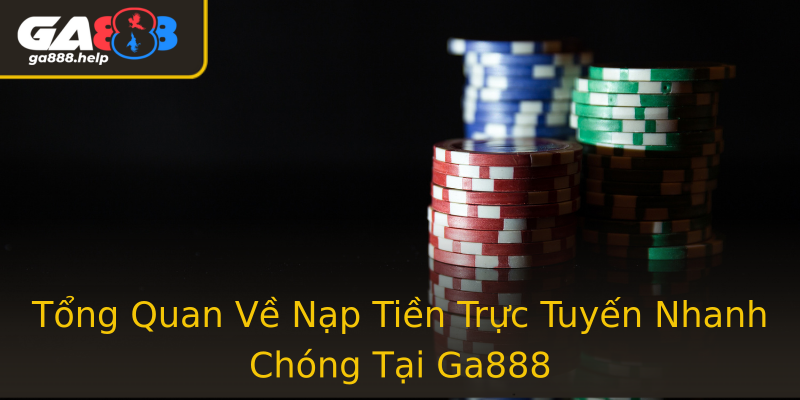 Tổng Quan Về Nạp Tiền Trực Tuyến Nhanh Chóng Tại Ga888 Tổng Quan Về Nạp Tiền Trực Tuyến Nhanh Chóng Tại Ga888