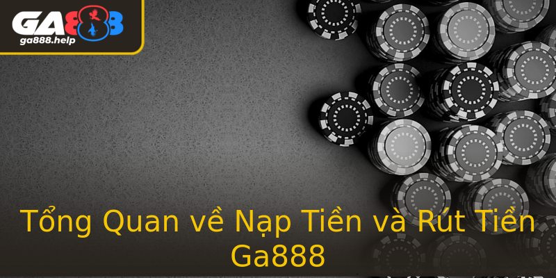 Tổng Quan về Nạp Tiền và Rút Tiền Ga888