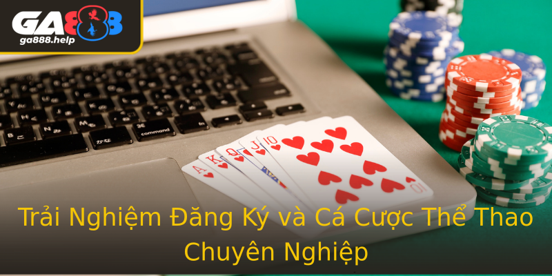 Trải Nghiệm Đăng Ký và Cá Cược Thể Thao Chuyên Nghiệp