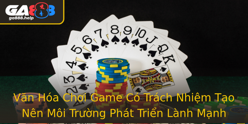 Văn Hóa Chơi Game Có Trách Nhiệm Tạo Nên Môi Trường Phát Triển Lành Mạnh